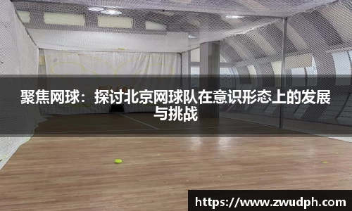 聚焦网球：探讨北京网球队在意识形态上的发展与挑战
